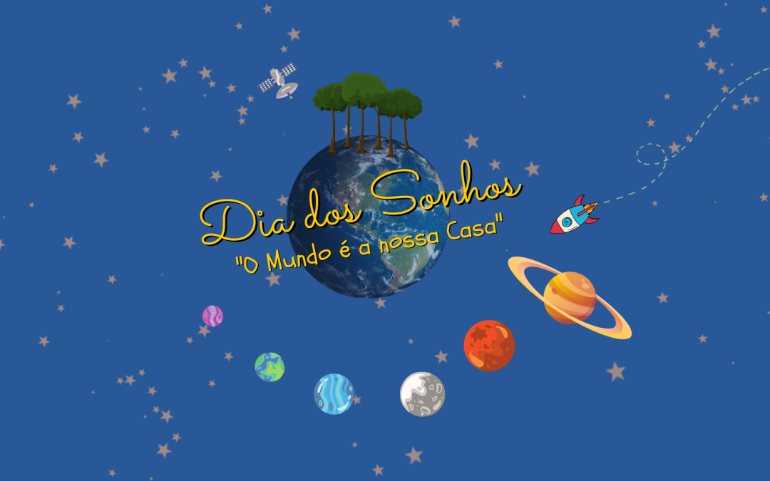 Dia dos Sonhos 2022: O Mundo é a Nossa Casa!